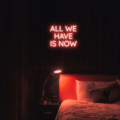 All We Have Is Now LED Neon Light Sign - Neon Lanes
