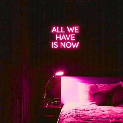 All We Have Is Now LED Neon Light Sign - Neon Lanes